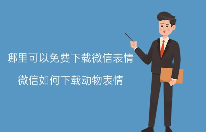 哪里可以免费下载微信表情 微信如何下载动物表情？